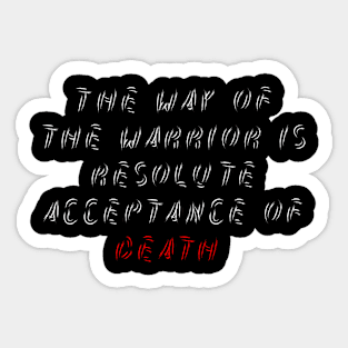 The way of the warrior is resolute acceptance of death. Sticker